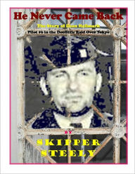 Title: He Never Came Back: The Story of Doolittle Raider Dean E. Hallmark, Author: Skipper Steely