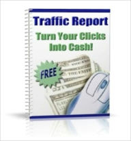 Title: Traffic Report - How to Turn Your Website Clicks Into Cash, Author: Tri- Fold Media Group