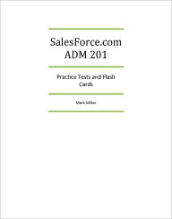 Title: SalesForce.com ADM201 Certified Administrator Practice Tests, Author: Mark Miller