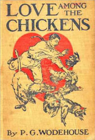 Title: Love Among the Chickens: A Story of the Haps and Mishaps on an English Chicken Farm! A Romance/Humor Classic By Pelham Grenville Wodehouse! AAA+++, Author: P. G. WODEHOUSE