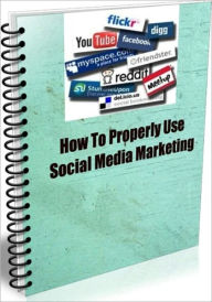 Title: How To Properly Use Social Media Marketing, Author: Linda Ricker