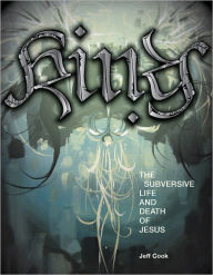 Title: King : The Subversive Life and Death of Jesus, Author: Jeff Cook