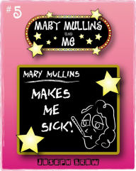 Title: Mary Mullins and Me #5 Mary Mullins Makes Me Sick!, Author: Joseph Brow