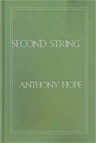 Title: Second String: A Fiction/Literature Classic By Anthony Hope!, Author: Anthony Hope