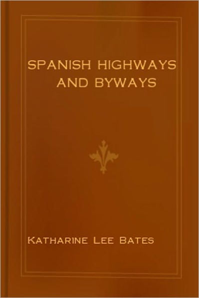 Spanish Highways And Byways: A Travel Classic Book By Katharine Lee Bates!