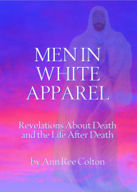 Title: Men in White Apparel - Revelations About Death and the Life After Death, Author: Ann Ree Colton