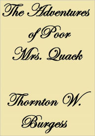 Title: THE ADVENTURES OF POOR MRS. QUACK, Author: Thornton W. Burgess