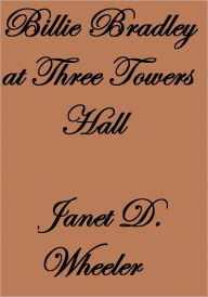 Title: BILLIE BRADLEY AT THREE TOWERS HALL, Author: Janet D. Wheeler