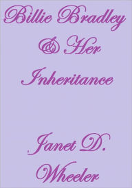 Title: BILLIE BRADLEY AND HER INHERITANCE, Author: Janet D. Wheeler