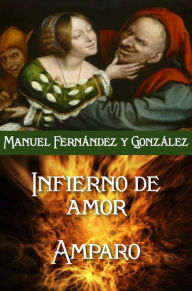 Title: El infierno del amor y Amparo, Author: Manuel Fernandez Y. Gonzalez