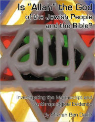 Title: Is “Allah” the God of the Jewish People and the Bible? Investigating the Manuscript and Anthropological Evidenceence, Author: Mikhah Ben David