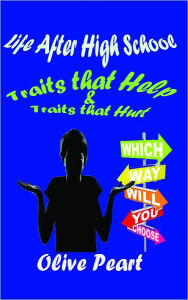 Title: Life After High School:Traits that Help & Traits that Hurt, Author: Olive Peart