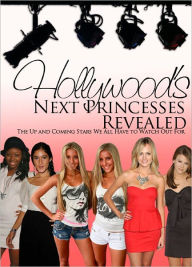 Title: Hollywood's Next Princesses Revealed - The Up and Coming Stars We All Have to Watch Out For, Author: Lovie McGregor