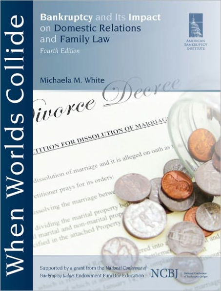 When Worlds Collide: Bankruptcy and Its Impact on Domestic Relations and Family Law, Fourth Edition