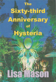 Title: The Sixty-third Anniversary of Hysteria, Author: Lisa Mason