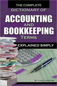Title: The Complete Dictionary of Accounting and Bookkeeping Terms Explained Simply, Author: Cindy Ferraino