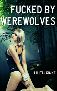 Title: Fucked by Werewolves, Author: Lilith Kinke