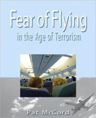 Title: Fear of Flying in the Age of Terrorism, Author: Pat McCord