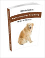 Ultimate Guide To Mastering Pet Training: With A Clicker