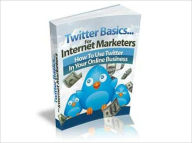 Title: Twitter Basics: For Internet Marketers - How To Use Twitter In Your Online Business, Author: Joye Bridal