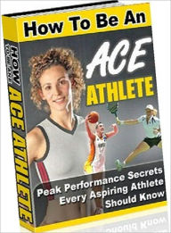 Title: Consumer Guides eBook - How To Be an ACE Athlete - will provide your needs to become an ace athlete.., Author: Self Improvement