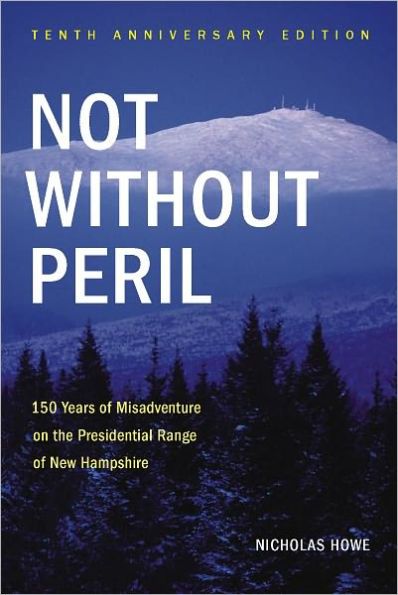 Not without Peril: 150 Years of Misadventure on the Presidential Range of New Hampshire (Tenth Anniversary Edition)