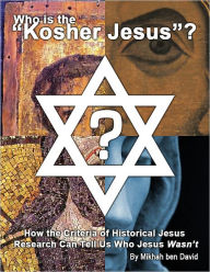 Title: Who is the “Kosher Jesus”? How the Criteria of Historical Jesus Research Can Tell Us Who Jesus Wasn’t, Author: Mikhah Ben David