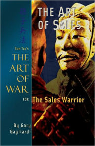 Title: The Art of Sales: Sun Tzu's The Art of War for Sales Warriors, Author: Gary Gagiardi