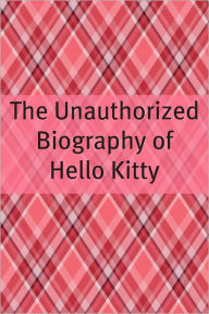 Title: The Unauthorized History of Hello Kitty: The Story Behind Hello Kitty, Author: Minute Help Guides