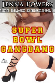 Title: The Black Neighbor 3 - Super Bowl Gangbang (Interracial Gangbang Sex), Author: Jenna Powers