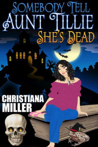 Title: Somebody Tell Aunt Tillie She's Dead, Author: Christiana Miller