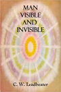 Man Visible and Invisible - Examples of Different Types of Men as Seen by Means of Trained Clairvoyance (Illustrated)
