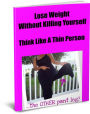 Lose Weight Without Killing Yourself-Think Like A Thin Person