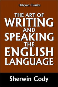 Title: The Art of Writing & Speaking the English Language, Author: Sherwin Cody