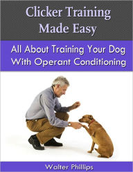 Title: Clicker Training Made Easy, Author: Walter Phillips