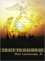 Title: Train To Baghdad, Author: Matt Leatherwood