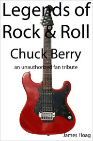 Title: Legends of Rock & Roll - Chuck Berry, Author: James Hoag