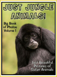 Title: Just Jungle Photos! Big Book of Jungle Photographs & Pictures: Monkeys, Gorillas, Lions, Piranhas, Crocodiles, and more! Vol. 1, Author: Big Book of Photos