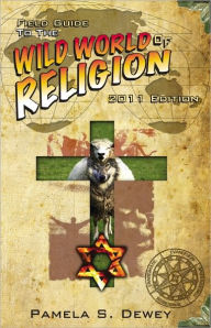 Title: Field Guide to the Wild World of Religion: 2011 Edition, Author: Pamela Dewey