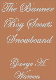 Title: THE BANNER BOY SCOUTS SNOWBOUND, Author: George A. Warren