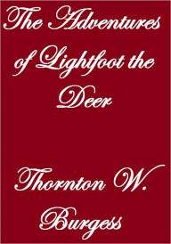 Title: THE ADVENTURES OF LIGHTFOOT THE DEER, Author: Thornton W. Burgess