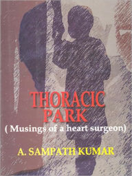 Title: THORACIC PARK-Musings of a Heart Surgeon, Author: Kumar Dr. A. Sampath