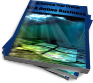 Title: Achieving Your Dream of A Online Business, Author: Donald Gibson
