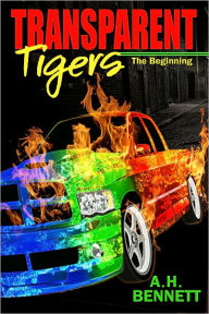 Title: Transparent Tigers: The Beginning, Author: A. H. Bennett