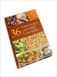 Title: 36 Potent Foods to Lose Weight & Live Healthy, Author: Marla Xeno