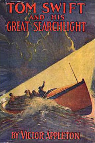 Title: Tom Swift And His Great Searchlight: A Young Readers/Adventure Classic By Victor Appleton!, Author: Victor Appleton