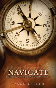 Title: Navigate: Simplifying the Search for God's Will, Author: Jason Creech