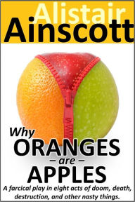 Title: Why Oranges Are Apples, Author: Alistair Ainscott