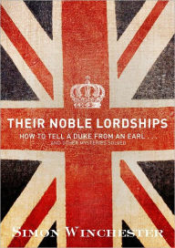 Title: Their Noble Lordships: How to Tell a Duke From an Earl...And Other Mysteries Solved, Author: Simon Winchester
