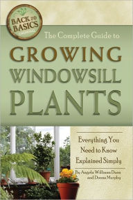 Title: The Complete Guide to Growing Windowsill Plants: Everything You Need to Know Explained Simply, Author: Angela Williams Duea